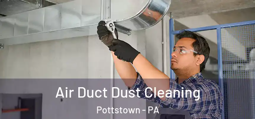Air Duct Dust Cleaning Pottstown - PA
