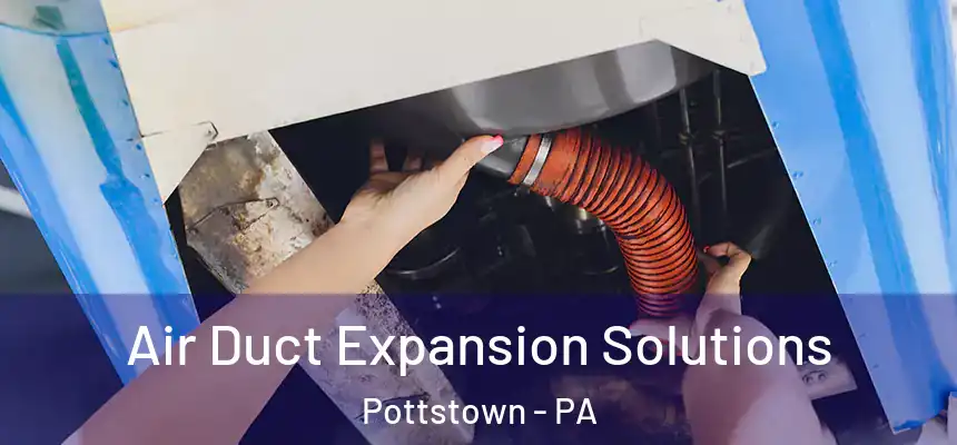  Air Duct Expansion Solutions Pottstown - PA