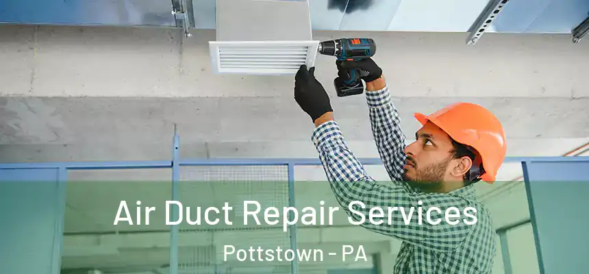Air Duct Repair Services Pottstown - PA