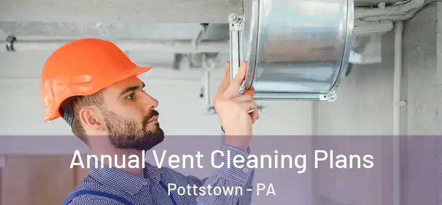  Annual Vent Cleaning Plans Pottstown - PA