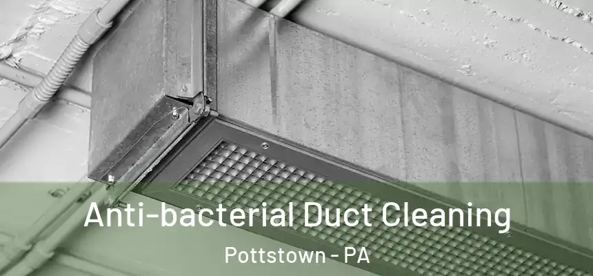  Anti-bacterial Duct Cleaning Pottstown - PA