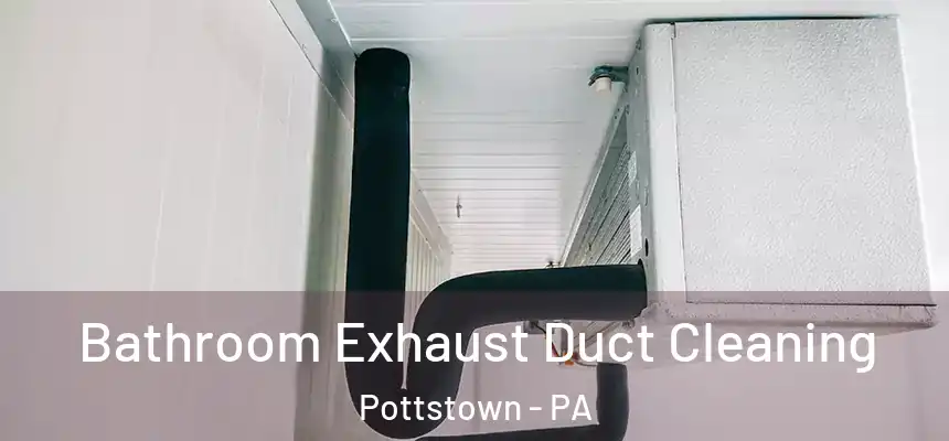 Bathroom Exhaust Duct Cleaning Pottstown - PA