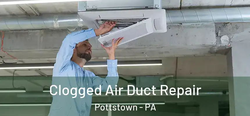 Clogged Air Duct Repair Pottstown - PA