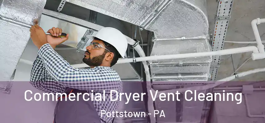 Commercial Dryer Vent Cleaning Pottstown - PA