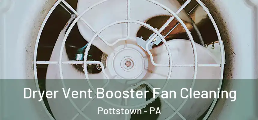 Dryer Vent Booster Fan Cleaning Pottstown - PA