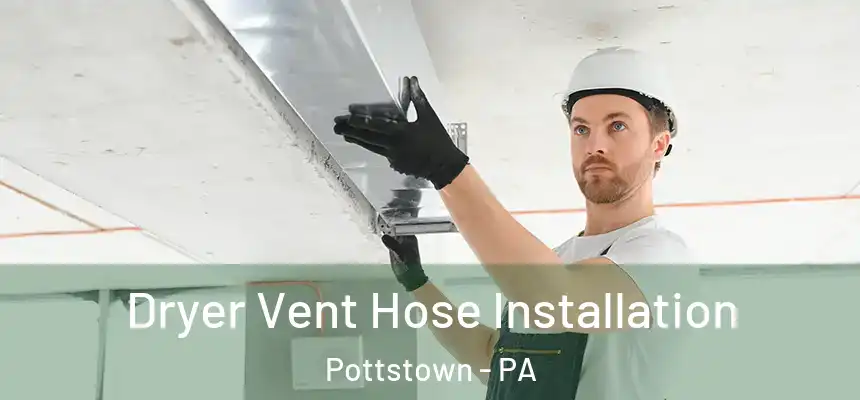  Dryer Vent Hose Installation Pottstown - PA