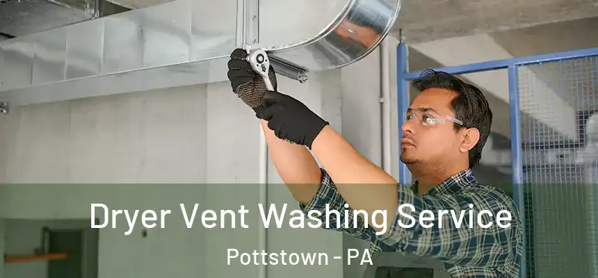 Dryer Vent Washing Service Pottstown - PA