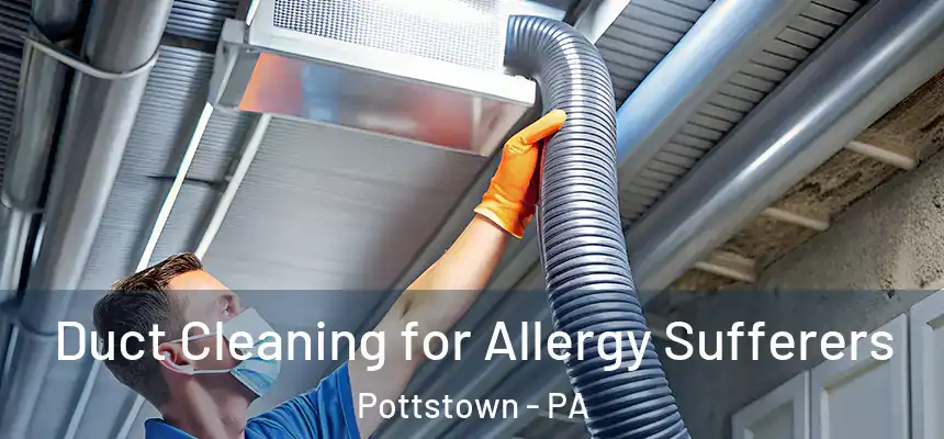 Duct Cleaning for Allergy Sufferers Pottstown - PA