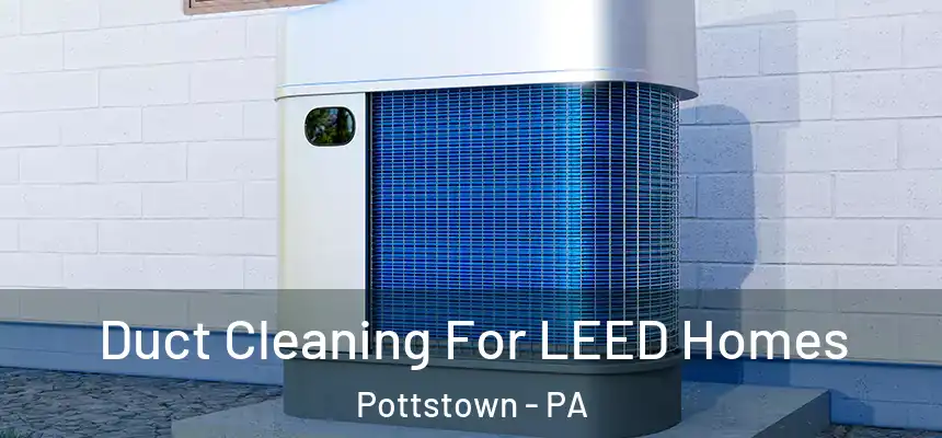  Duct Cleaning For LEED Homes Pottstown - PA