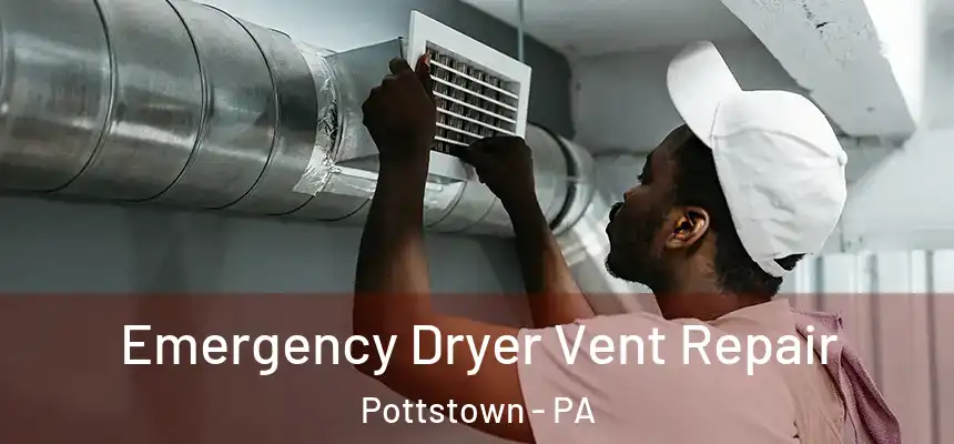 Emergency Dryer Vent Repair Pottstown - PA
