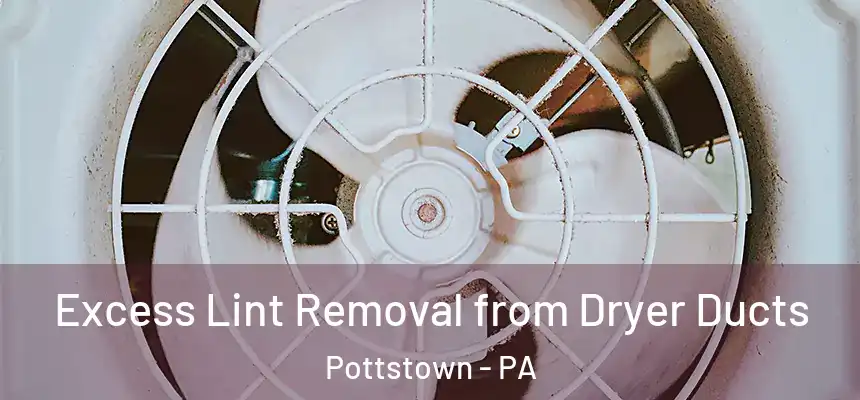 Excess Lint Removal from Dryer Ducts Pottstown - PA