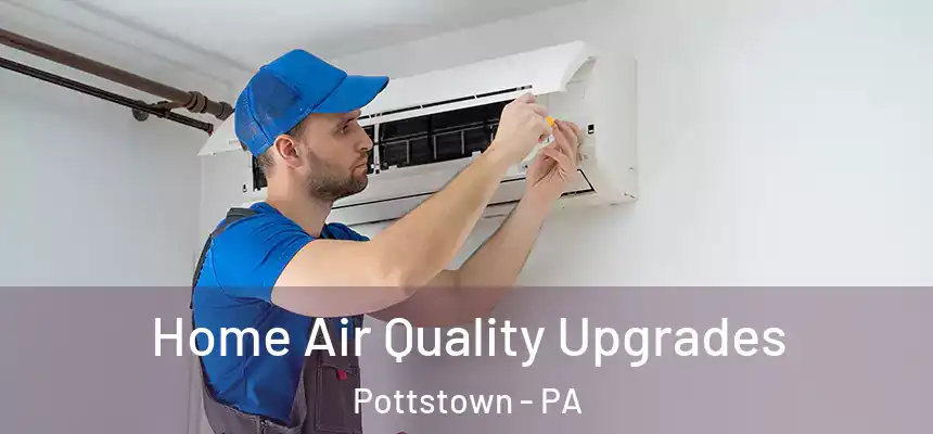 Home Air Quality Upgrades Pottstown - PA