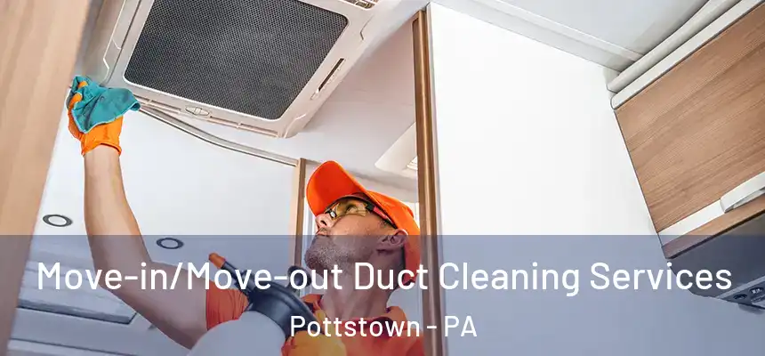 Move-in/Move-out Duct Cleaning Services Pottstown - PA