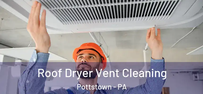 Roof Dryer Vent Cleaning Pottstown - PA
