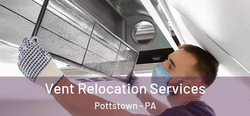 Vent Relocation Services Pottstown - PA