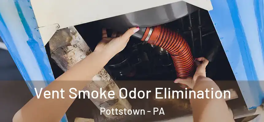 Vent Smoke Odor Elimination Pottstown - PA